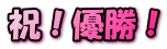 祝！優勝！